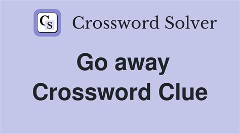 go away crossword clue|GO AWAY Crossword Clue